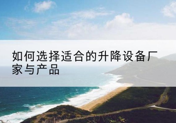 清丰电动升降平台厂家-如何选择适合的升降设备厂家与产品